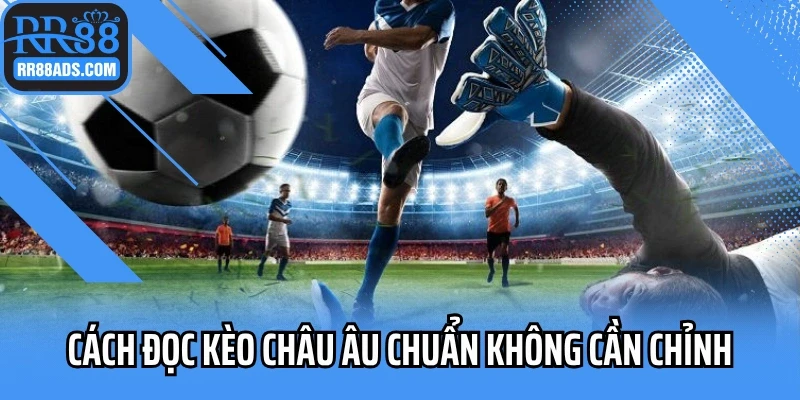 Cách đọc kèo châu Âu chuẩn không cần chỉnh