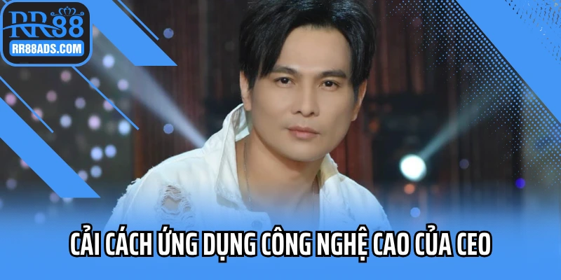 Cải cách ứng dụng công nghệ cao của CEO vào nền tảng