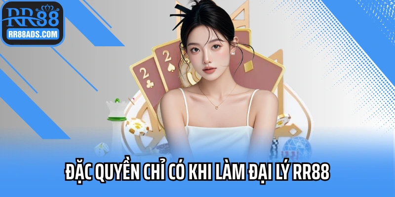 Đặc quyền chỉ có khi làm đại lý RR88