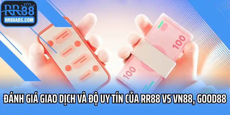 Đánh giá giao dịch, CSKH và độ uy tín của RR88 vs VN88, Good88