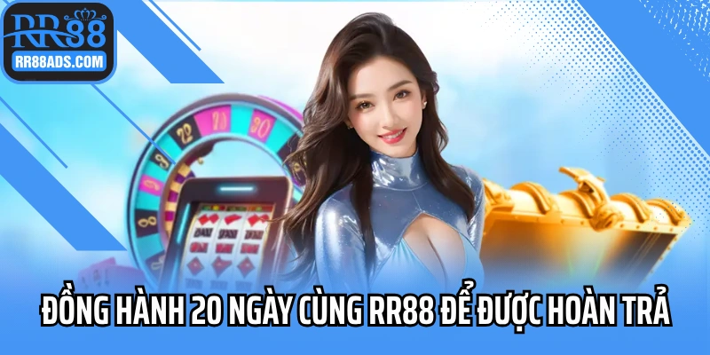 Đồng hành 20 ngày cùng RR88 để được hoàn trả mỗi ngày
