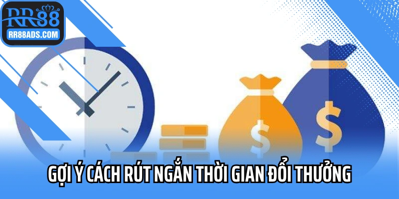 Gợi ý cách rút ngắn thời gian đổi thưởng