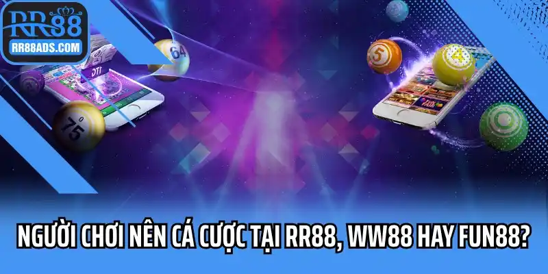 Người chơi nên cá cược tại RR88, WW88 hay Fun88?
