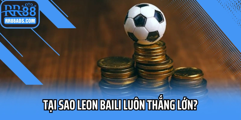Tại sao Leon Baili luôn thắng lớn?