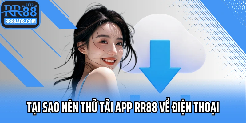 Tại sao nên thử tải app RR88 về điện thoại