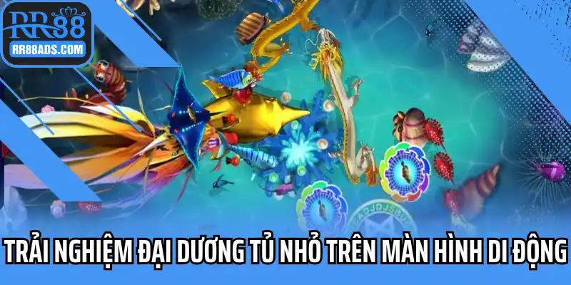 Trải nghiệm đại dương tủ nhỏ trên màn hình di động