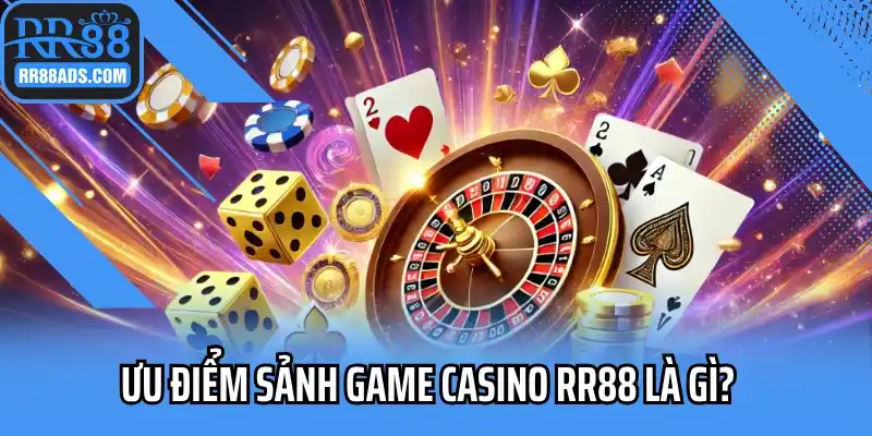Ưu điểm sảnh game casino RR88 là gì?